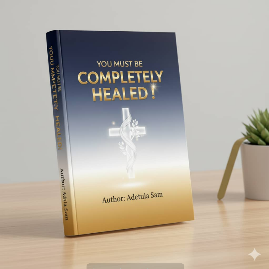 You Must Be Completely Healed by Sam Adetula